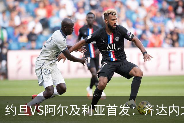 约旦VS阿尔及利亚首发：齐达内之子先发 马赫雷斯出战